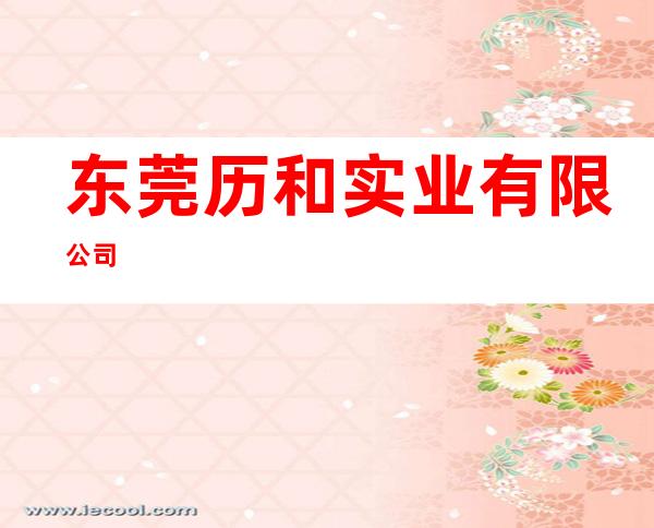 东莞历和实业有限公司